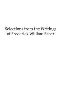 Selections from the Writings of Frederick William Faber - Frederick William Faber, Hermenegild Tosf