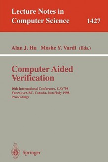 Computer Aided Verification: 10th International Conference, Cav'98, Vancouver, BC, Canada, June 28-July 2, 1998, Proceedings - Alan J. Hu, Moshe Y. Vardi