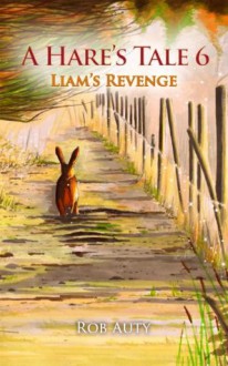 A Hare's Tale 6 - Liam's Revenge (A Hare's Tale Book Series) - Rob Auty, Tim Budgen