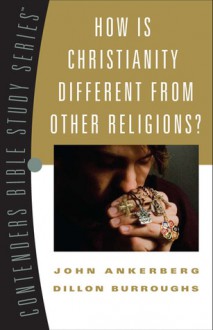 How Is Christianity Different from Other Religions? - John Ankerberg, Dillon Burroughs