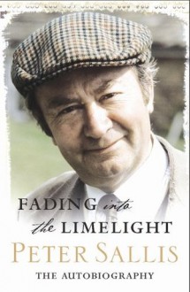 Fading Into The Limelight: The Autobiography - Peter Sallis