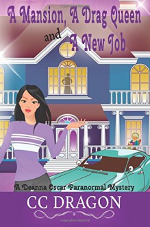 A Mansion, A Drag Queen, And A New Job: A Deanna Oscar Paranormal Mystery (Volume 1) - CC Dragon