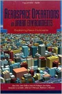 Aerospace Operations in Urban Environments: Exploring New Concepts - Alan Vick, Benjamin S. Lambeth, Joel Kvitky, David R. Frelinger