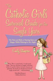 The Catholic Girl's Survival Guide for the Single Years - Emily Stimpson