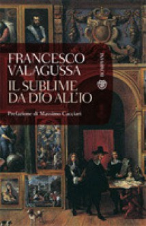 Il sublime, da Dio all'io - Francesco Valagussa, Massimo Cacciari