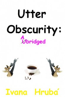 Utter Obscurity: Abridged - Ivana Hruba