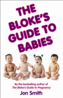 The Bloke's Guide to Babies - Jon Smith