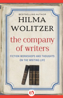 The Company of Writers: Fiction Workshops and Thoughts on the Writing Life - Hilma Wolitzer