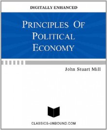 PRINCIPLES OF POLITICAL ECONOMY [DIGITALLY ENHANCED] - John Stuart Mill