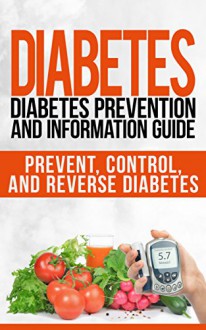 Diabetes: Diabetes Prevention and Information Guide: Prevent, Control, and Reverse Diabetes (diabetes, diabetes diet, diabetes miracle cure, diabetes cure, ... for dummies, diabetic cookbook Book 1) - Jill Scott, Marc Thompson