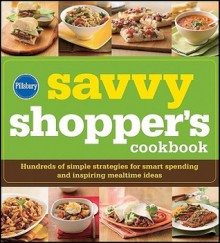 Pillsbury Savvy Shopper's Cookbook: Hundreds of Simple Strategies for Smart Spending and Inspiring Mealtime Ideas - Pillsbury Editors