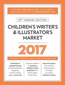 Children's Writer's & Illustrator's Market 2017: The Most Trusted Guide to Getting Published - Chuck Sambuchino