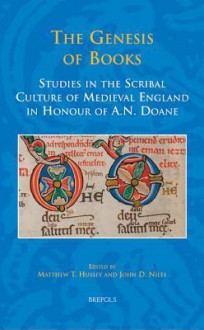 The Genesis of Books: Studies in the Scribal Culture of Medieval England in Honour of A. N. Doane - Matthew T. Hussey, John D. Niles