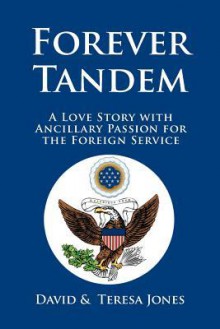 Forever Tandem: A Love Story with Ancillary Passion for the Foreign Service - Welch IRA David, Teresa Jones