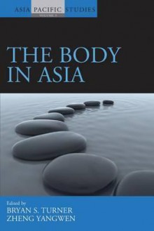 The Body in Asia - Bryan S. Turner, Zheng Yangwen