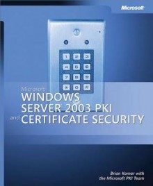 Microsoft(r) Windows Server 2003 Pki and Certificate Security - Brian Komar, Microsoft Corporation