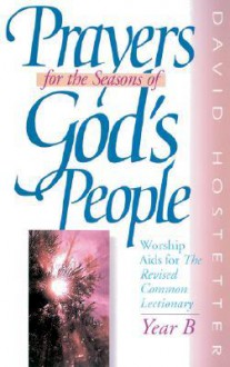 Prayers For The Seasons Of God's People, Year B - David Hostetter