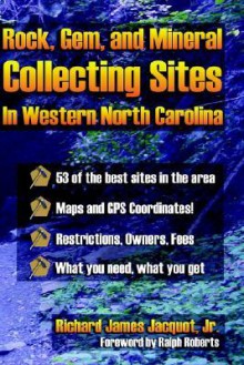 Rocks, Gems, and Mineral Collecting Sites in Western North Carolina - Richard James Jacquot Jr., Ralph Roberts, Pat Roberts