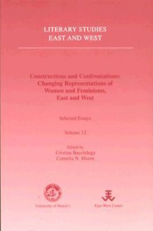 Constructions and Confrontations: Changing Representations of Women and Feminisms, East and West: Selected Essays - Cristina Bacchilega