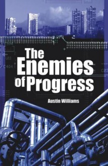 The Enemies of Progress: The Dangers of Sustainability - Austin Williams