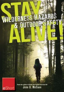 Stay Alive - Wilderness Hazards & Outdoor Safety Eshort: Learn How to Survive in the Wild with Wilderness First Aid Training and Other Outdoor Survival Tips - John McCann