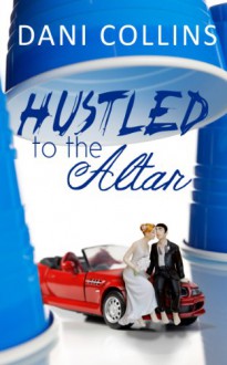 Hustled To The Altar - Dani Collins