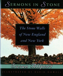 Sermons in Stone: The Stone Walls of New England and New York - Susan Allport