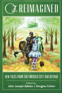 Oz Reimagined: New Tales from the Emerald City and Beyond - 