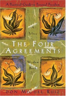 The Four Agreements: A Practical Guide to Personal Freedom a Toltec Wisdom Book - Miguel Ruiz