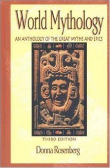 World Mythology: An Anthology of Great Myths and Epics - Donna Rosenberg