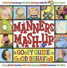 Manners Mash-Up: A Goofy Guide to Good Behavior - Tedd Arnold,Joe Berger,Sophie Blackall,Henry Cole,Frank Morrison,Lynn M. Munsinger,Tao Nyeu,Le Uyen Pham,Adam Rex,Dan Santat,Judy Schachner,Bob Shea,Kevin Sherry,Peter H. Reynolds