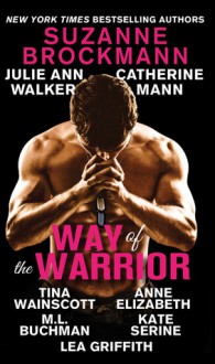 Way of the Warrior - Suzanne Brockmann, Julie Ann Walker, Catherine Mann, Tina Wainscott, Anne Elizabeth, Kate SeRine, Lea Griffith, M.L. Buchman