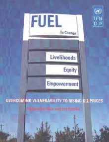 Overcoming Vulnerability to Rising Oil Prices: Options for Asia and the Pacificfuel to Change Livelihoods, Equity, Empowerment - United Nations, Peter Stalker, Kay Kirby Dorji