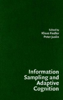 Information Sampling and Adaptive Cognition - Klaus Fiedler