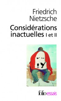 Considérations inactuelles I et II - Friedrich Nietzsche