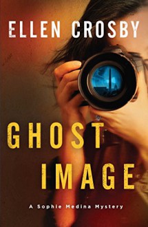 Ghost Image: A Sophie Medina Mystery - Ellen Crosby