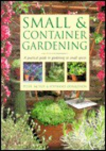 Small & container gardening: A practical guide to gardening in small places - Peter McHoy, Stephanie Donaldson