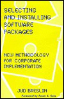 Selecting and Installing Software Packages: New Methodology for Corporate Implementation - Jud Breslin