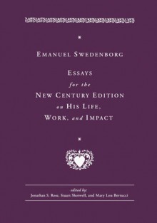 EMANUEL SWEDENBORG: ESSAYS FOR THE NEW CENTURY EDITION ON HIS LIFE, WORK, AND IMPACT - Jonathan S. Rose, Jonathan S. Rose, Stuart Shotwell, Mary Lou Bertucci