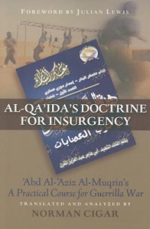 Al-Qa'ida's Doctrine for Insurgency: Abd Al-'Aziz Al-Muqrin's a Practical Course for Guerrilla War - Norman Cigar