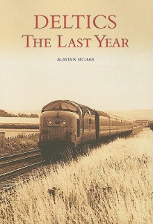 Deltics: The Last Year - Alastair McLean, Alastair McLean