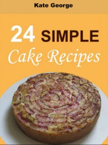 24 Simple Cake Recipes - Kate George