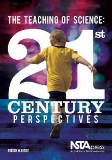 The Teaching of Science: 21st-Century Perspectives - Rodger W. Bybee