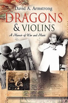 Dragons & Violins: A Memoir of War and Music - David A. Armstrong