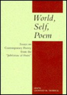 World, Self, Poem: Essays on Contemporary Poetry from the "Jubilation of Poets" - Leonard M. Trawick