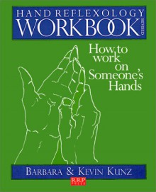 Hand Reflexology Workbook: How to Work on Someone's Hands - Kevin Kunz