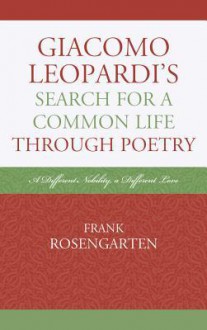 Giacomo Leopardi S Search for a Common Life Through Poetry: A Different Nobility, a Different Love - Frank Rosengarten