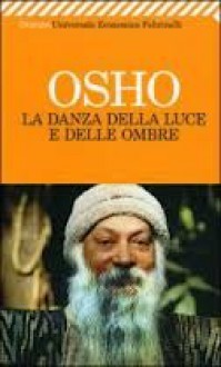 La danza della luce e delle ombre - Osho, Swami Anand Videha, Diwani