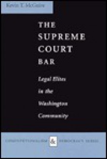 The Supreme Court Bar: Legal Elites in the Washington Community - Kevin T. McGuire