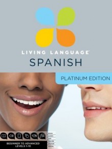 Living Language Spanish, Platinum Edition: A complete beginner through advanced course, including 3 coursebooks, 9 audio CDS, complete online course, apps, and live e-Tutoring - Living Language